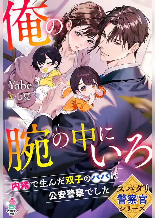 【スパダリ警察官シリーズ】俺の腕の中にいろ～内緒で生んだ双子のパパは公安警察でした～