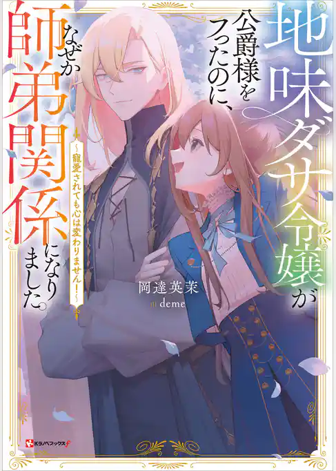 地味ダサ令嬢が公爵様をフったのに、なぜか師弟関係になりました。　～寵愛されても心は変わりません！～