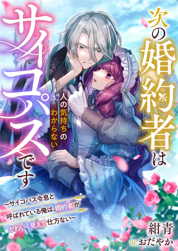 次の婚約者は人の気持ちのわからないサイコパスです~サイコパス令息と呼ばれている俺は、婚約者がかわいく見えて仕方ない~