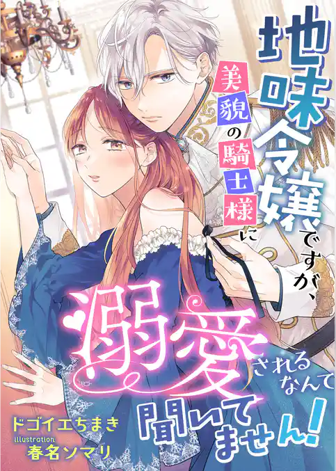 地味令嬢ですが、美貌の騎士様に溺愛されるなんて聞いてません！