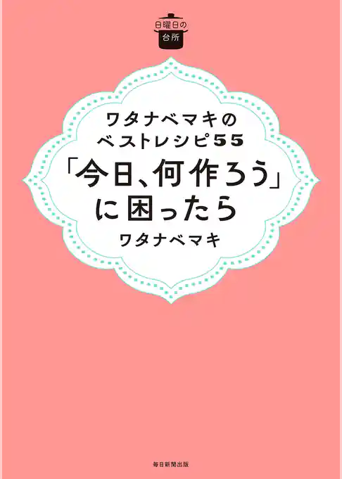 日曜日の台所　ワタナベマキのベストレシピ５５　「今日、何作ろう」に困ったら