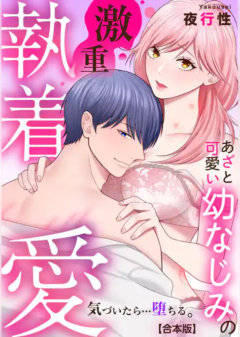 あざと可愛い幼なじみの激重執着愛   気づいたら…堕ちる。【合本版】