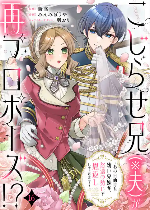 こじらせ兄（※夫）が再プロポーズ！？ ～あの日助けた幼い兄妹が、怒濤の勢いで恩返ししてきます～