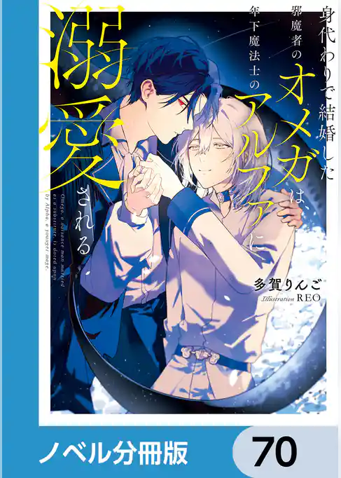 身代わりで結婚した邪魔者のオメガは、年下魔法士のアルファに溺愛される【ノベル分冊版】