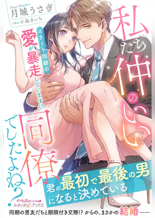 私たち仲のいい同僚でしたよね？ エリート同期の愛が暴走しています！？