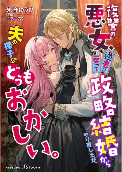 復讐の悪女、過去に戻って政略結婚からやり直したが、夫の様子がどうもおかしい。