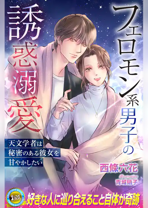 フェロモン系男子の誘惑溺愛　天文学者は秘密のある彼女を甘やかしたい
