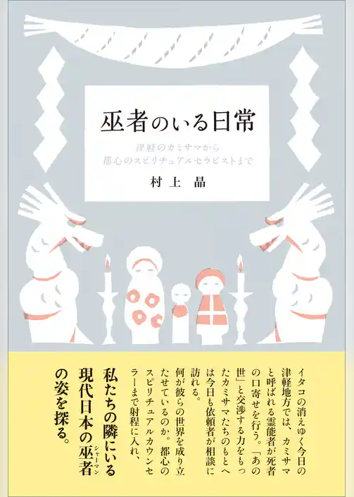 巫者のいる日常　津軽のカミサマから都心のスピリチュアルセラピストまで