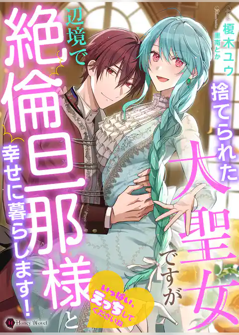 捨てられた大聖女ですが辺境で絶倫旦那様と幸せに暮らします！