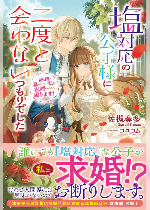 塩対応の公子様に二度と会わないつもりでした　～妖精と暮らしたい私に求婚されても困ります！～
