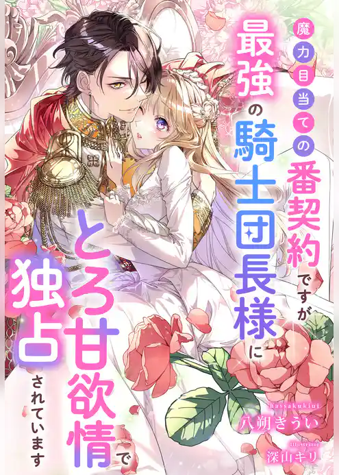 魔力目当ての番契約ですが最強の騎士団長様にとろ甘欲情で独占されています