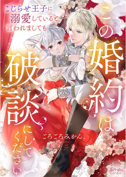 この婚約は破談にしてください　こじらせ王子に溺愛していると言われましても