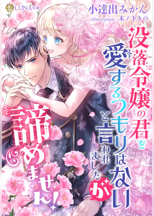 没落令嬢の君を愛するつもりはないと言われましたが、諦めません！