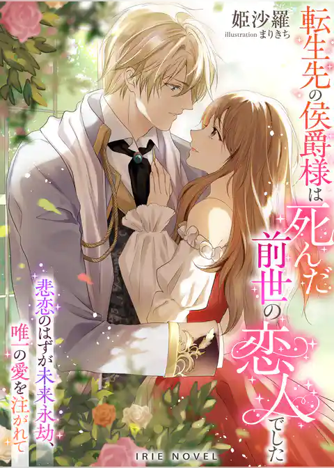 転生先の侯爵様は死んだ前世の恋人でした～悲恋のはずが未来永劫、唯一の愛を注がれて～