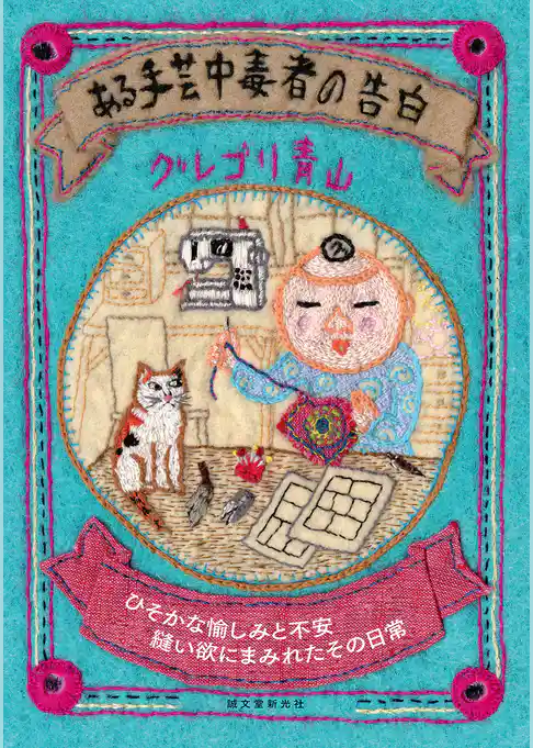 ある手芸中毒者の告白：ひそかな愉しみと不安 縫い欲にまみれたその日常