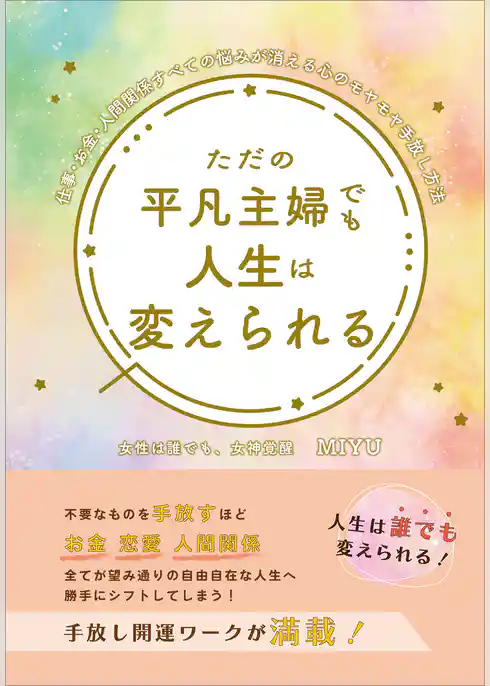 ただの平凡主婦でも人生は変えられる　仕事・お金・人間関係すべての悩みが消える心のモヤモヤ手放し方法