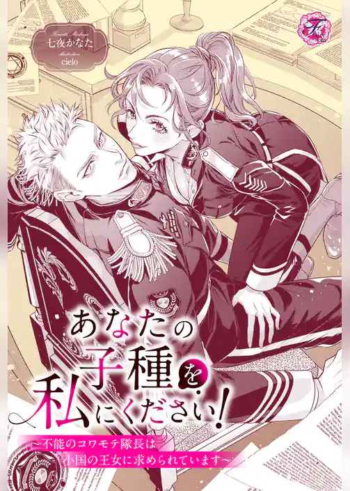 あなたの子種を私にください！　～不能のコワモテ隊長は小国の王女に求められています～【単話売】