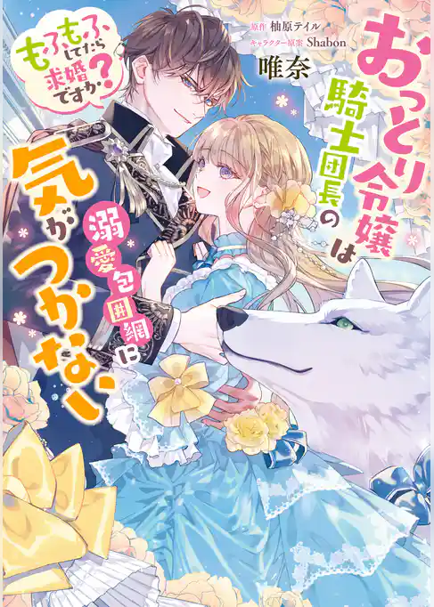 おっとり令嬢は騎士団長の溺愛包囲網に気がつかない　もふもふしてたら求婚ですか？