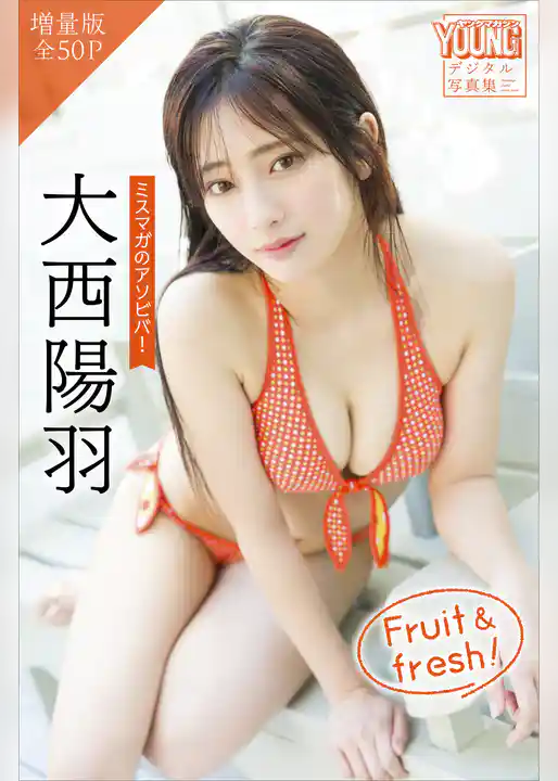 大西陽羽　【増量版　全５０Ｐ】ミスマガのアソビバ！　Ｆｒｕｉｔ　＆　ｆｒｅｓｈ！　ヤンマガデジタル写真集