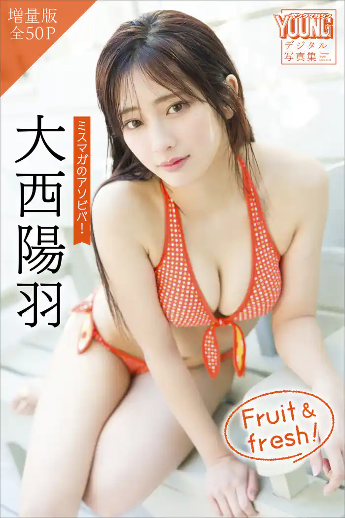 大西陽羽 【増量版 全50P】ミスマガのアソビバ! Fruit & fresh! ヤンマガデジタル写真集