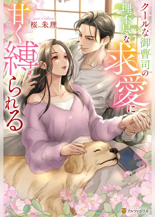 クールな御曹司の理不尽な求愛に甘く縛られる