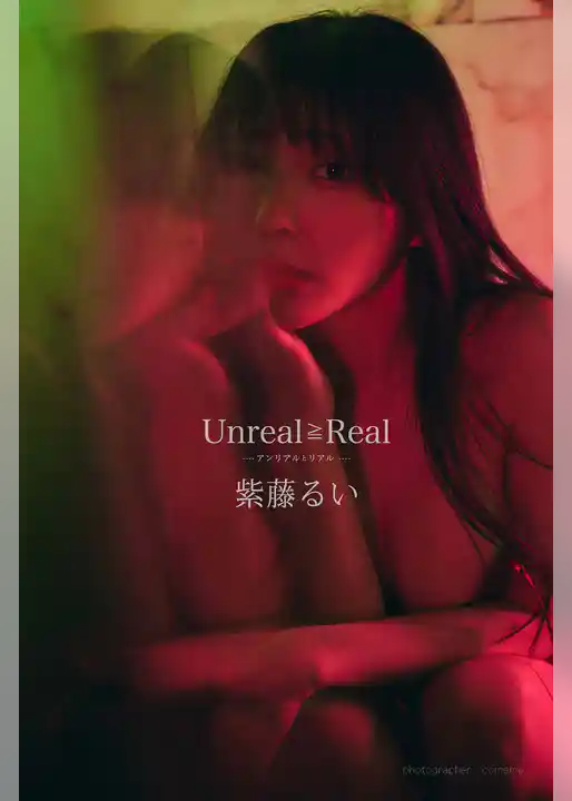 Unreal≧Real ―アンリアルとリアル―　紫藤るいデジタル写真集