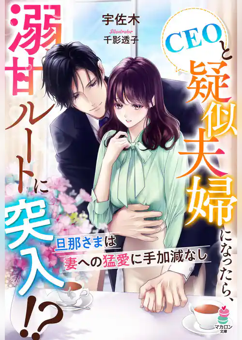 CEOと疑似夫婦になったら、溺甘ルートに突入！？～旦那さまは妻への猛愛に手加減なし～