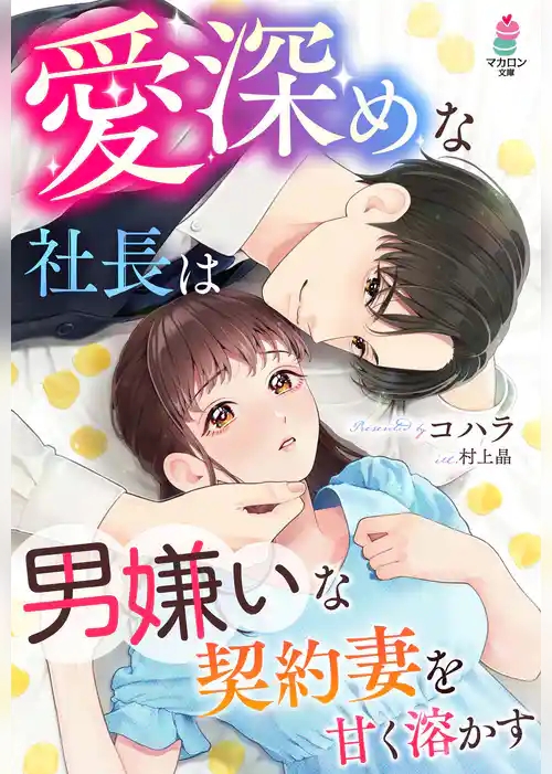 愛深めな社長は男嫌いな契約妻を甘く溶かす