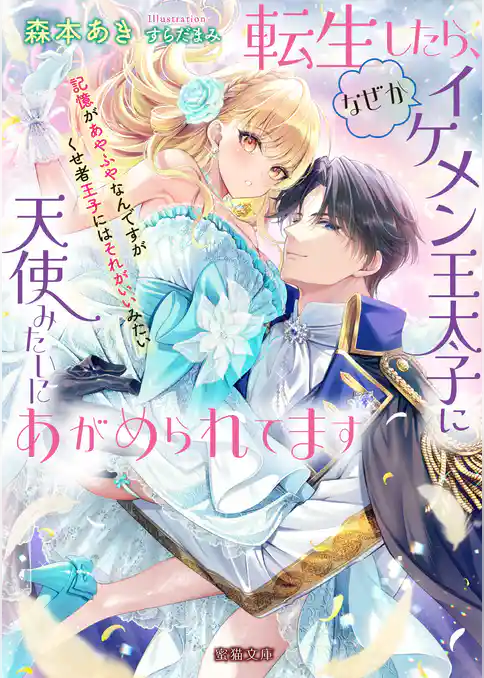 転生したら、なぜかイケメン王太子に天使みたいにあがめられてます　記憶があやふやなんですがくせ者王子にはそれがいいみたい