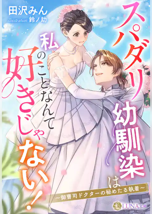 スパダリ幼馴染は私のことなんて好きじゃない！～御曹司ドクターの秘めたる執着～