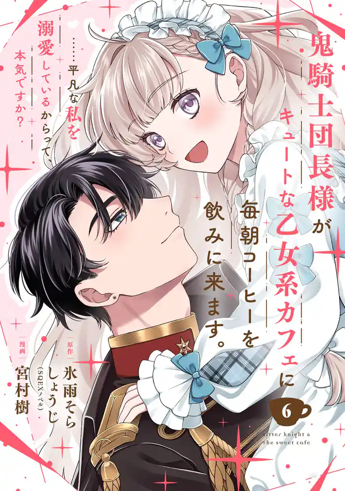 鬼騎士団長様がキュートな乙女系カフェに毎朝コーヒーを飲みに来ます。……平凡な私を溺愛しているからって、本気ですか?(コミック)【分冊版】 6