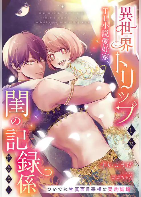 異世界トリップしたTL小説愛好家、閨の記録係になる。～ついでに生真面目宰相と契約結婚～