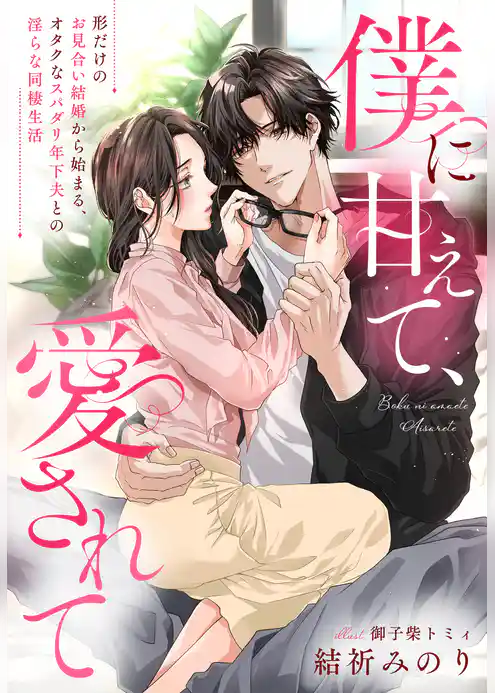 僕に甘えて、愛されて～形だけのお見合い結婚から始まる、オタクなスパダリ年下夫との淫らな同棲生活～