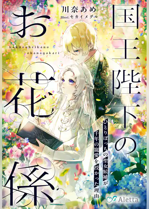 国王陛下のお花係～ひとりぼっちの聖女候補が、千年の寵愛を授かった理由～