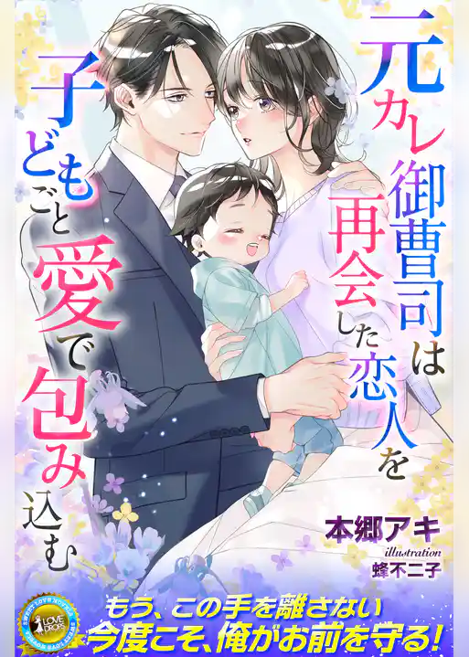 元カレ御曹司は再会した恋人を子どもごと愛で包み込む