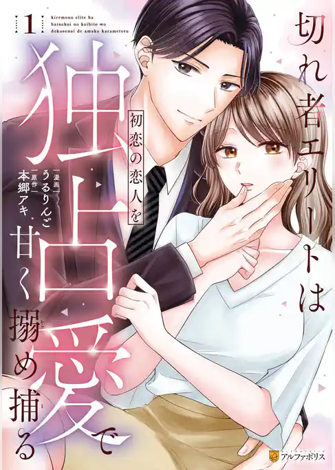 切れ者エリートは初恋の恋人を独占愛で甘く搦め捕る
