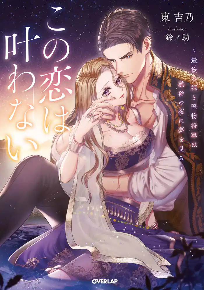 この恋は叶わない　～最後の姫と堅物将軍は熱砂の夜に夢を見る～【電子書籍限定書き下ろしSS付き】