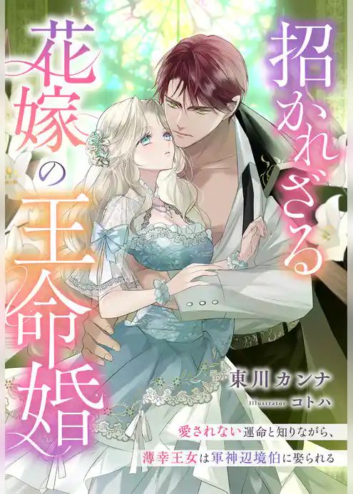 招かれざる花嫁の王命婚～愛されない運命と知りながら、薄幸王女は軍神辺境伯に娶られる～