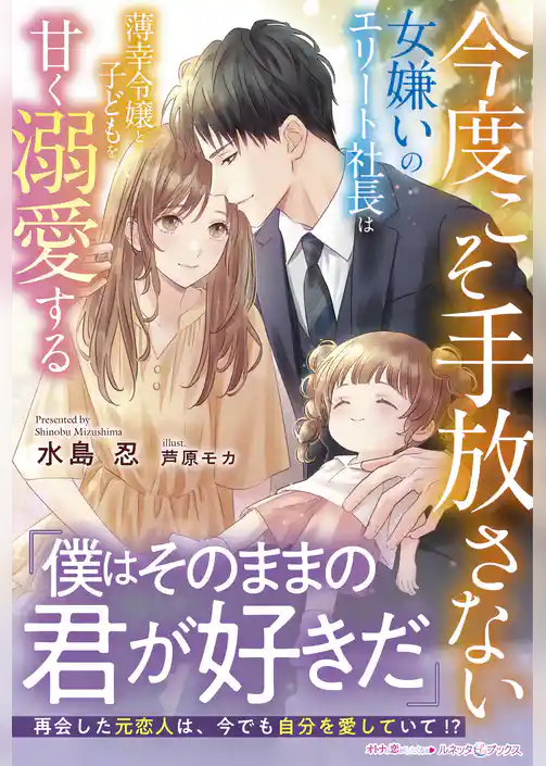 今度こそ手放さない～女嫌いのエリート社長は薄幸令嬢と子どもを甘く溺愛する～