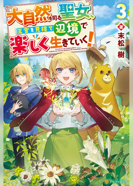 大自然を司る聖女、王宮を見捨て辺境で楽しく生きていく！