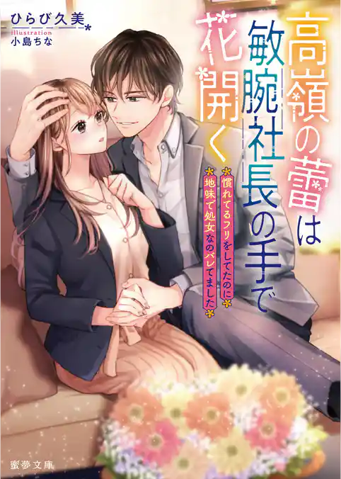 高嶺の蕾は敏腕社長の手で花開く　慣れてるフリをしてたのに地味で処女なのバレてました