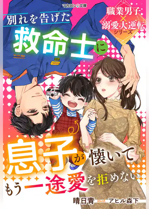 別れを告げた救命士に息子が懐いてもう一途愛を拒めない【職業男子×溺愛大逆転シリーズ】