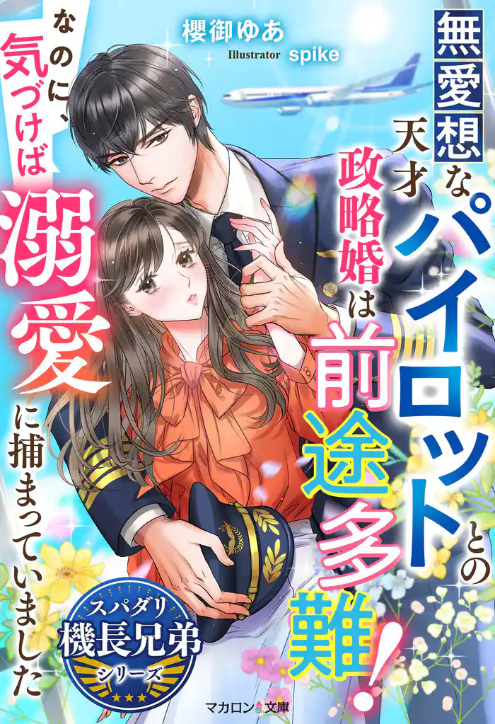 無愛想な天才パイロットとの政略婚は前途多難!なのに、気づけば溺愛に捕まっていました【スパダリ機長兄弟シリーズ】