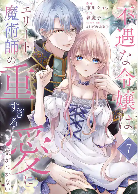 不遇な令嬢はエリート魔術師の重すぎる愛に気がつかない