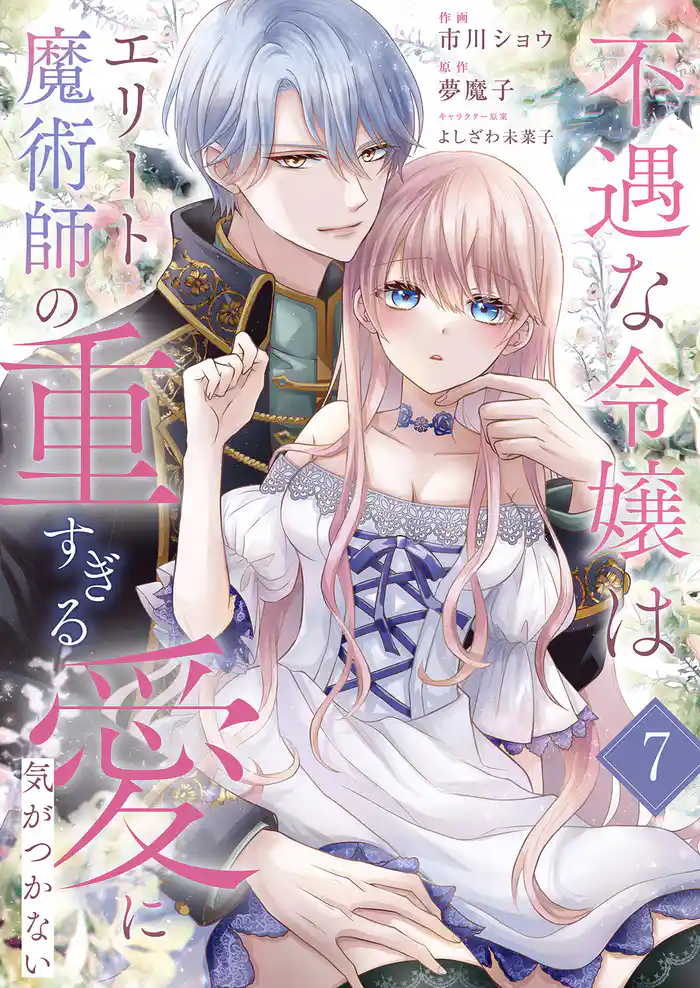 不遇な令嬢はエリート魔術師の重すぎる愛に気がつかない7