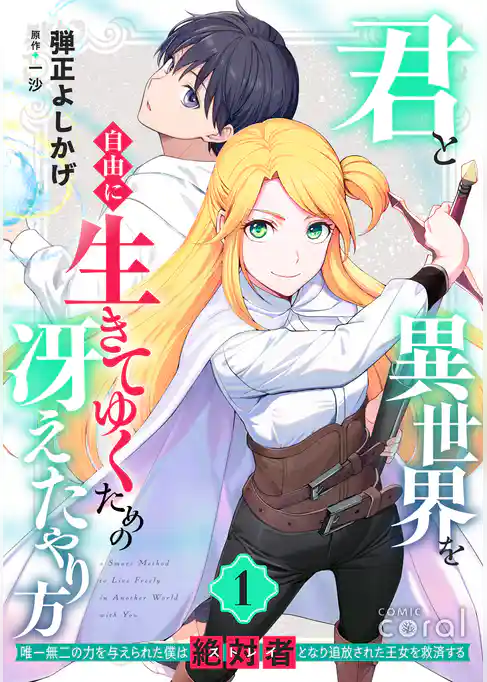 君と異世界を自由に生きてゆくための冴えたやり方～唯一無二の力を与えられた僕は絶対者となり追放された王女を救済する～