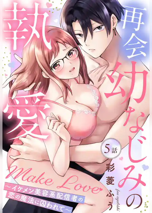 再会幼なじみの執愛Make Love～イケメン美容系配信者の恋の魔法に囚われて～【単話売】