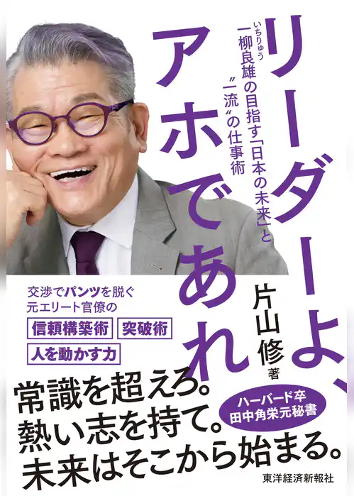 リーダーよ、アホであれ―一柳良雄の目指す「日本の未来」と＂一流＂の仕事術