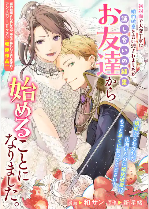 初対面で大変丁寧に婚約破棄を言い渡されましたが、話し合いの結果お友達から始めることになりました。
