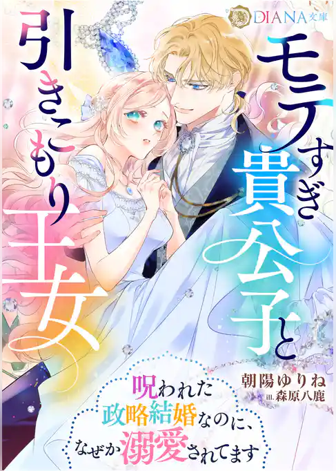 モテすぎ貴公子と引きこもり王女　～呪われた政略結婚なのに、なぜか溺愛されてます～